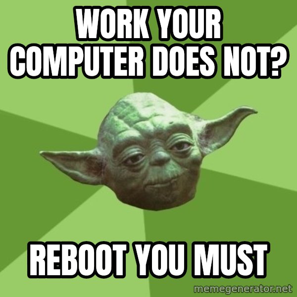 Advice Yoda Gives meme: work your computer does not? / Reboot you must