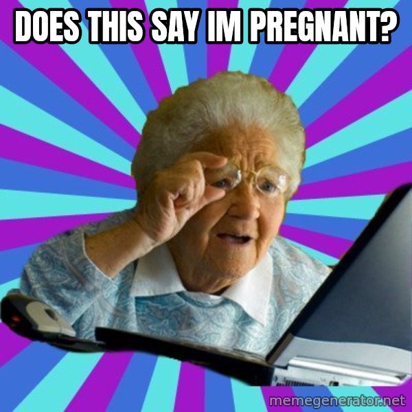 old lady meme: DOES THIS SAY IM PREGNANT?