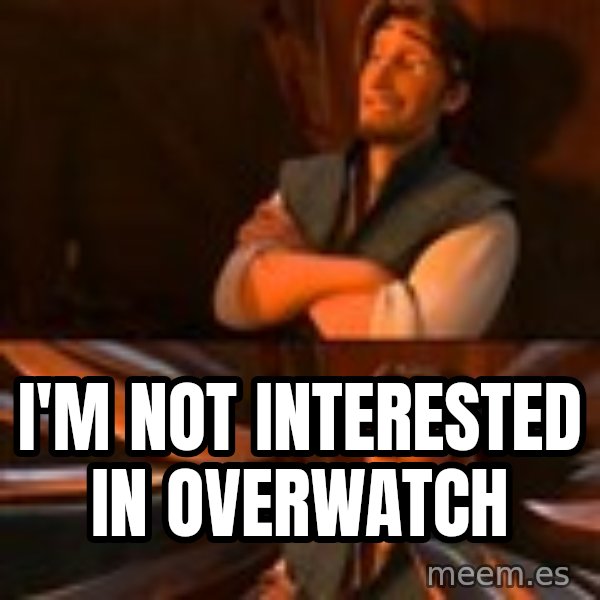 flynn rider swords meme: i'm not interested in overwatch