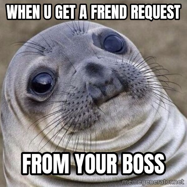 Awkward Seal meme: when u get a frend request / from your boss