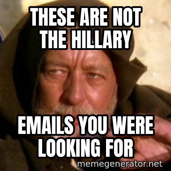 These are not the droids you were looking for meme: These are not the Hillary / Emails you were looking for
