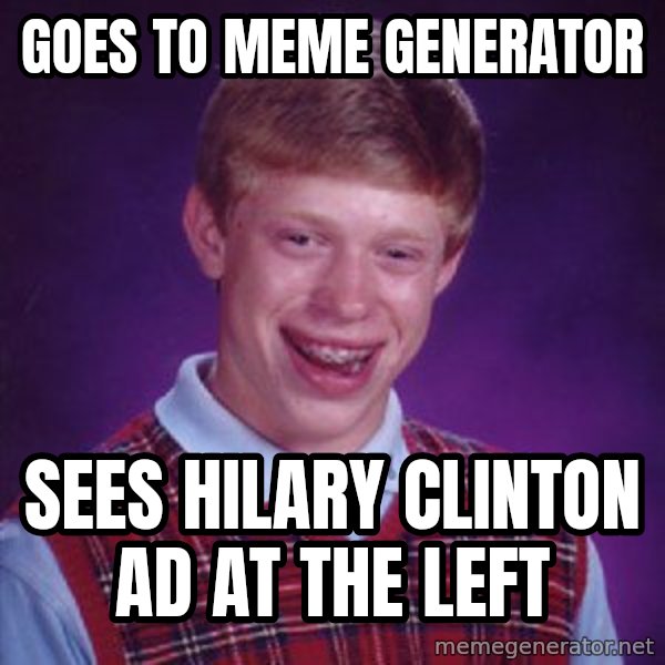 Bad Luck Brian meme: Goes to meme generator / Sees Hilary Clinton ad at the left