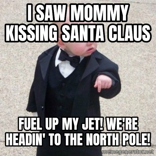Mafia Baby meme: i saw mommy kissing santa claus / fuel up my jet! we're headin' to the north pole!