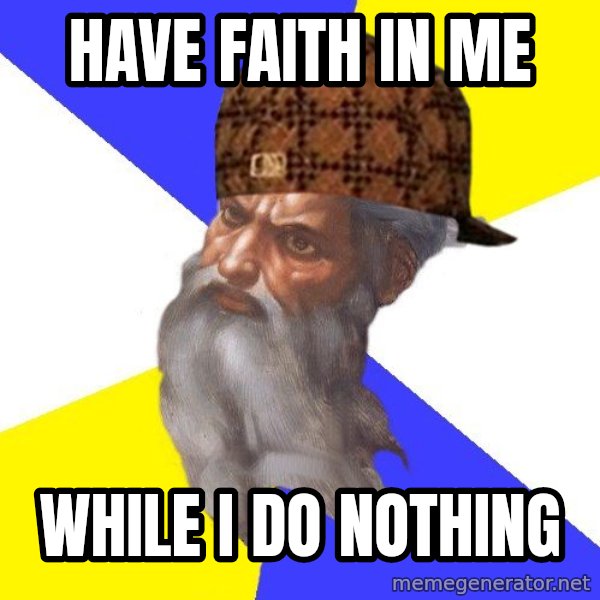 Scumbag God meme: Have Faith In Me / While I Do Nothing