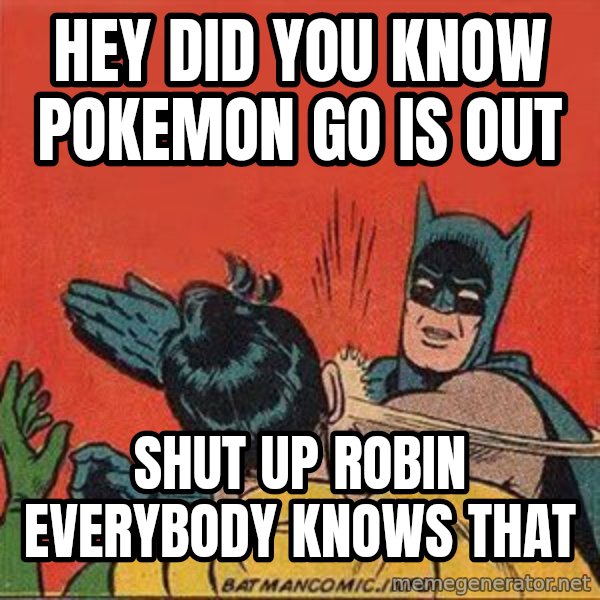 batman slap robin meme: Hey did you know pokemon go is out / shut up robin everybody knows that