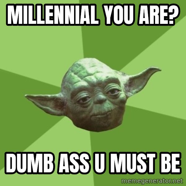 Advice Yoda Gives meme: millennial you are? / dumb ass u must be