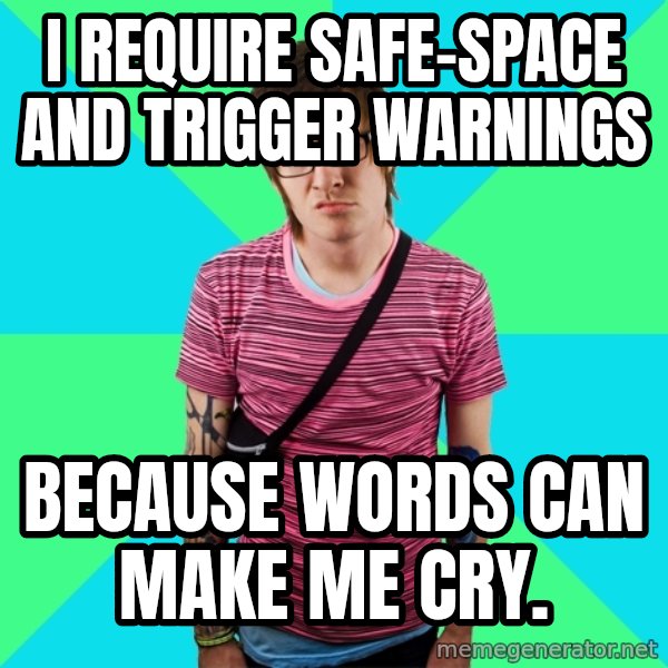 Disingenuous Liberal meme: I require safe-space and trigger warnings / because words can make me cry.