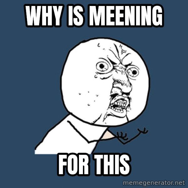 Y U No meme: why is meening / for this