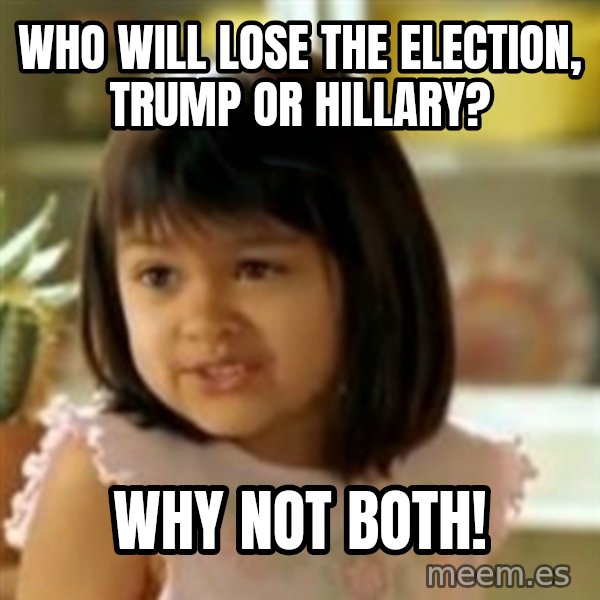 why not both girl meme: Who will lose the election, trump or hillary? / Why not both!