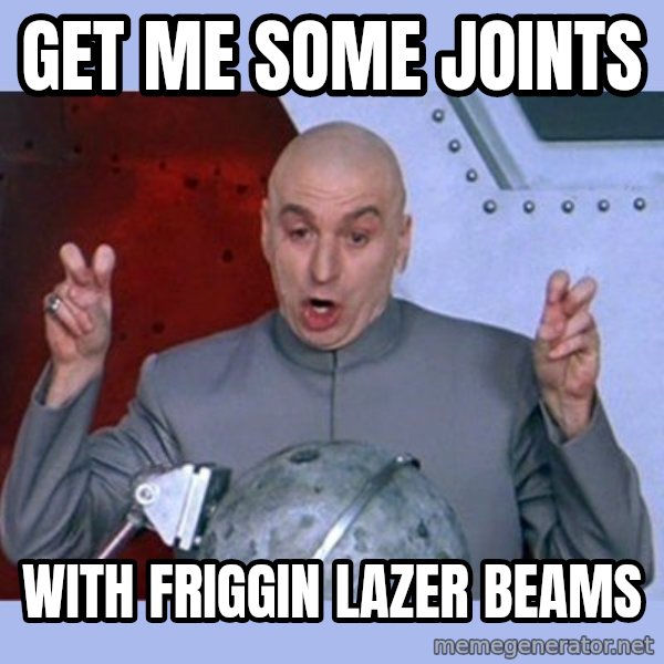 Dr Evil meme meme: Get me some joints / with friggin lazer beams