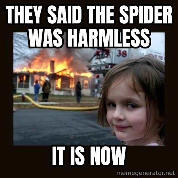 Disaster Girl meme: they said the spider was harmless / it is now