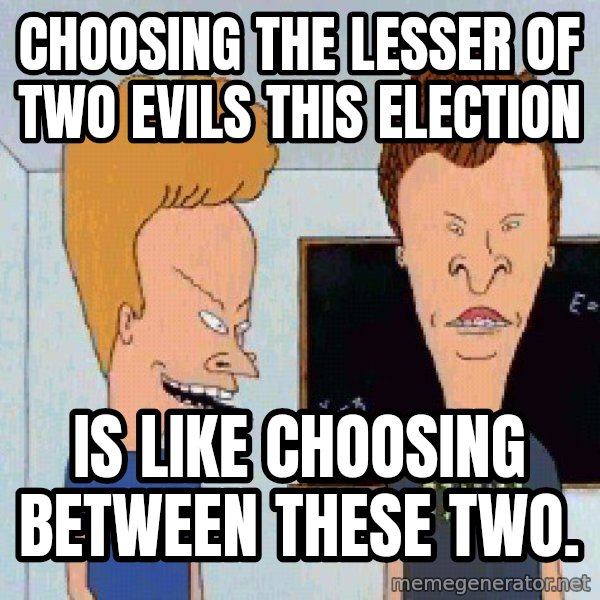 Beavis and butthead meme: Choosing the lesser of two evils this election / is like choosing between these two.