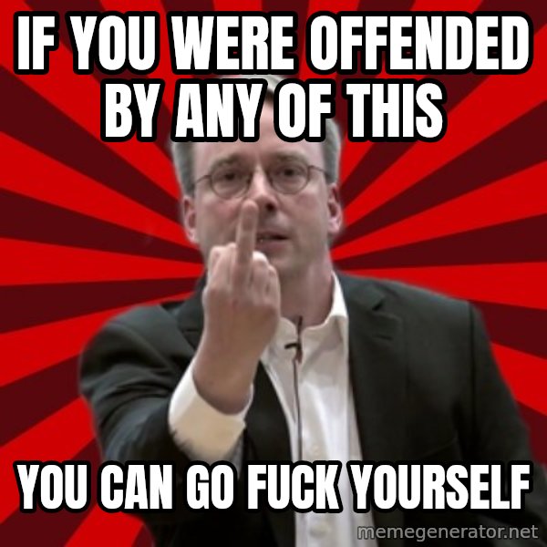 Angry Linus meme: If you were offended by any of this / You can go fuck yourself