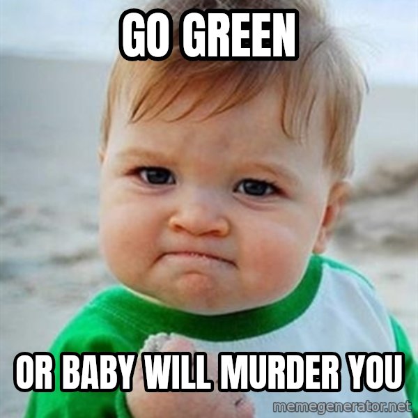 Victory Baby meme: Go Green / Or Baby Will Murder You