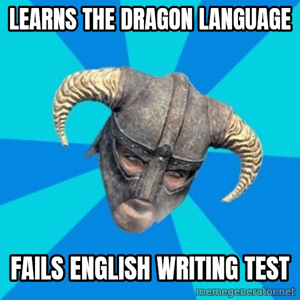 skyrim stan meme: Learns the dragon language / Fails English writing test