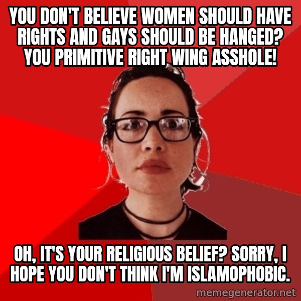 Liberal Douche Garofalo meme: you don't believe women should have rights and gays should be hanged? You primitive right wing asshole! / Oh, it's your religious belief? sorry, i hope you don't think i'm islamophobic.