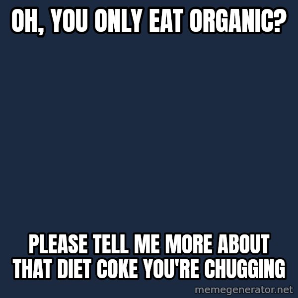 Willy Wonka meme: oh, you only eat organic? / please tell me more about that diet coke you're chugging