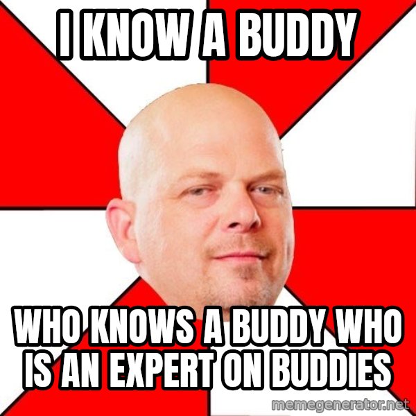Pawn Stars meme: i know a buddy / who knows a buddy who is an expert on buddies