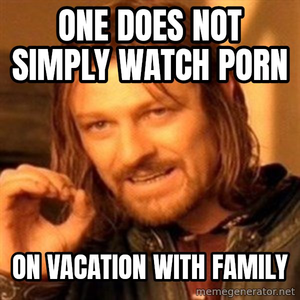 One Does Not Simply meme: One does not simply watch porn / on vacation with family