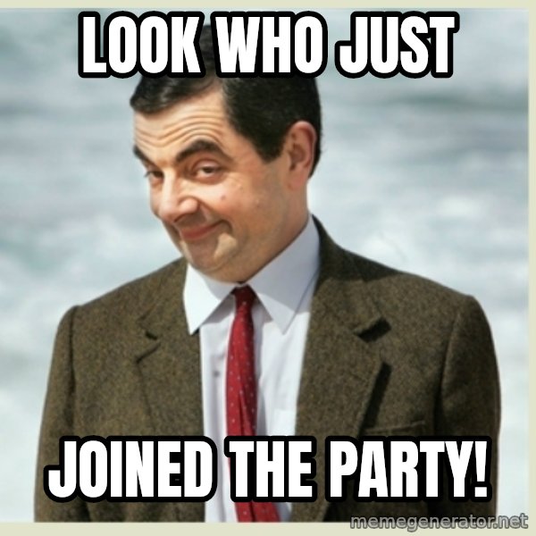 MR bean meme: look who just / joined the party!