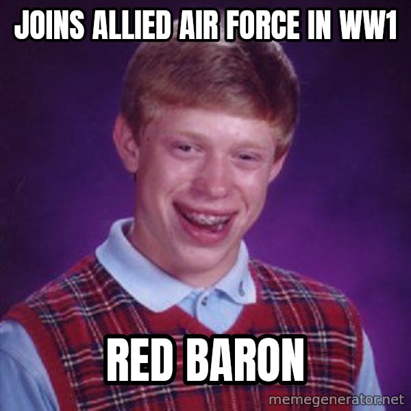 Bad Luck Brian meme: Joins allied air force in ww1 / red baron