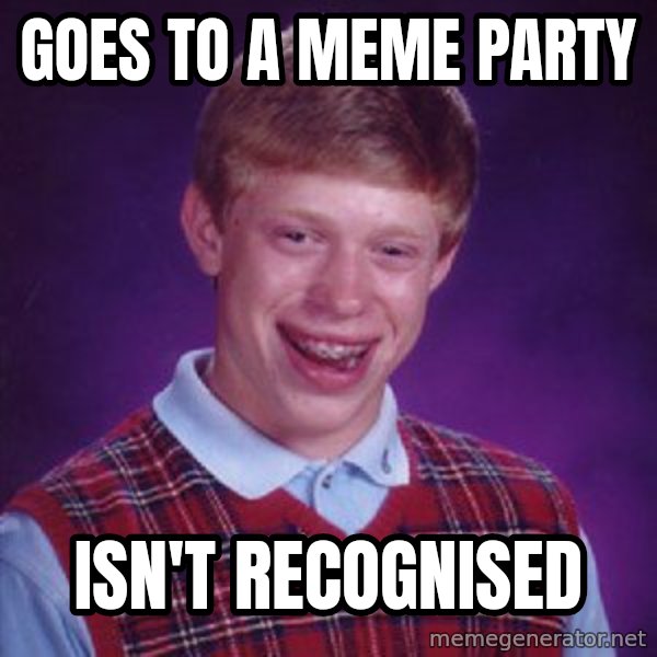 Bad Luck Brian meme: Goes to a meme party / Isn't     recognised