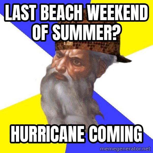 Scumbag God meme: Last beach weekend of summer? / Hurricane coming