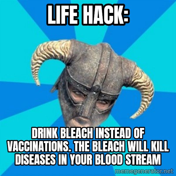 skyrim stan meme: Life hacK: / drink bleach instead of vaccinations. the bleach will kill diseases in your blood stream
