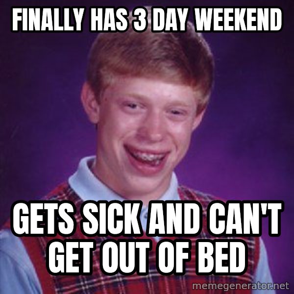 Bad Luck Brian meme: Finally has 3 day weekend / Gets sick and can't get out of bed