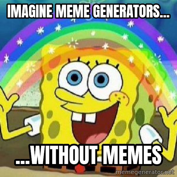 Imagination meme: Imagine meme generators... / ...without  memes