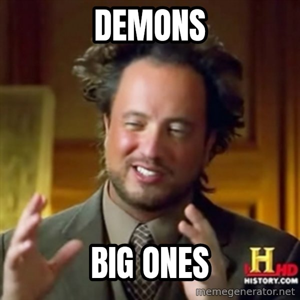 ancient alien guy meme: Demons / BIG ONES