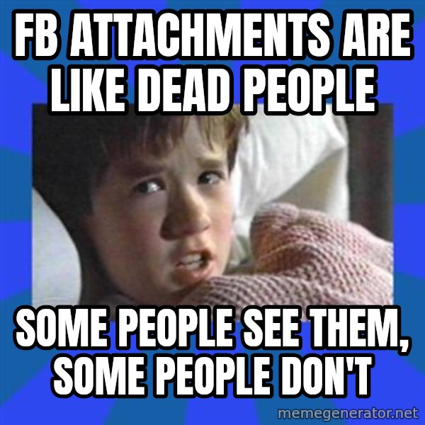 i see dead people meme: FB attachments are like dead people / some people see them, some people don't