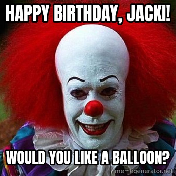 Pennywise the Clown meme: Happy Birthday, jacki! / would you like a balloon?