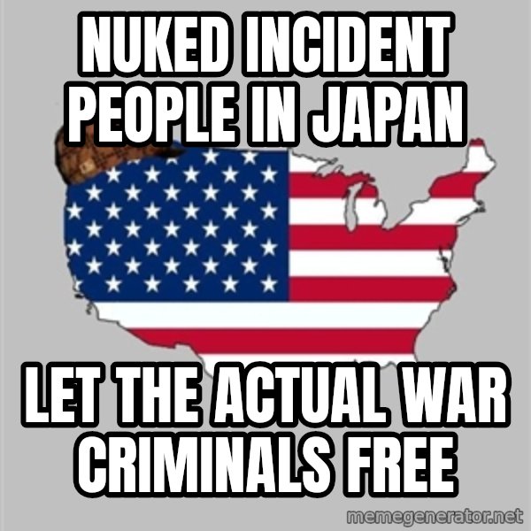 Scumbag America2 meme: Nuked incident people in Japan / Let the actual war criminals free