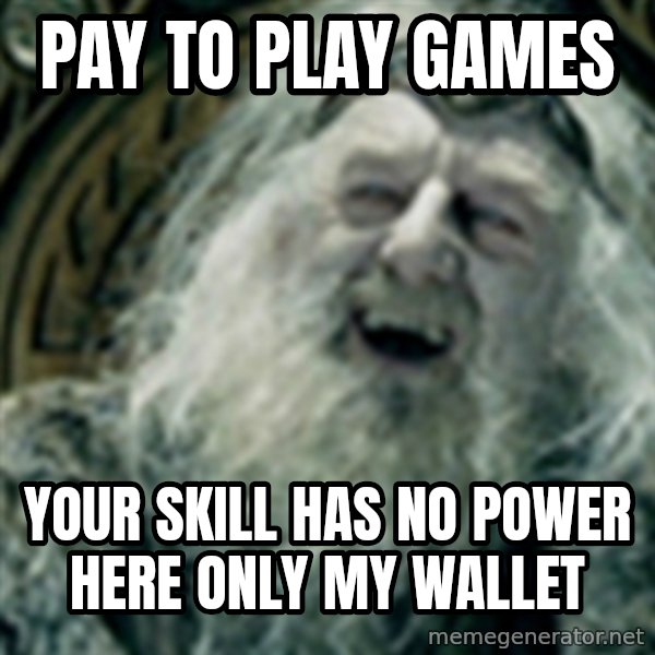 you have no power here meme: Pay to play games / your skill has no power here only my wallet