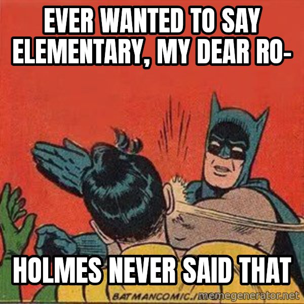 batman slap robin meme: Ever wanted to say Elementary, my dear Ro- / Holmes never said that