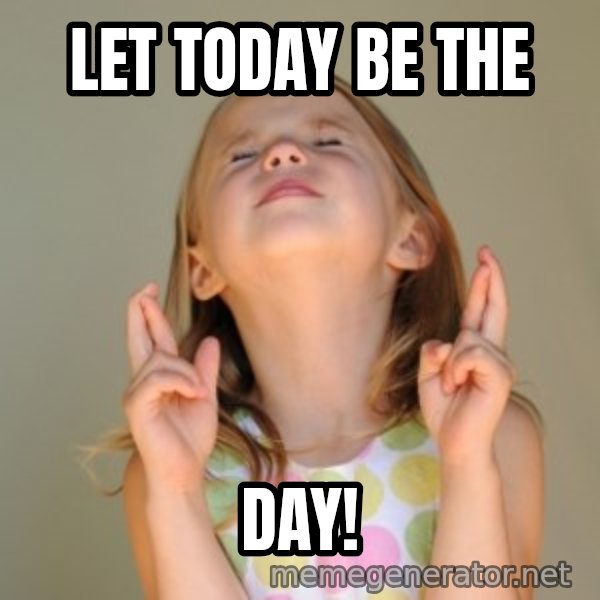 Fingers Crossed meme: let today be the / day!