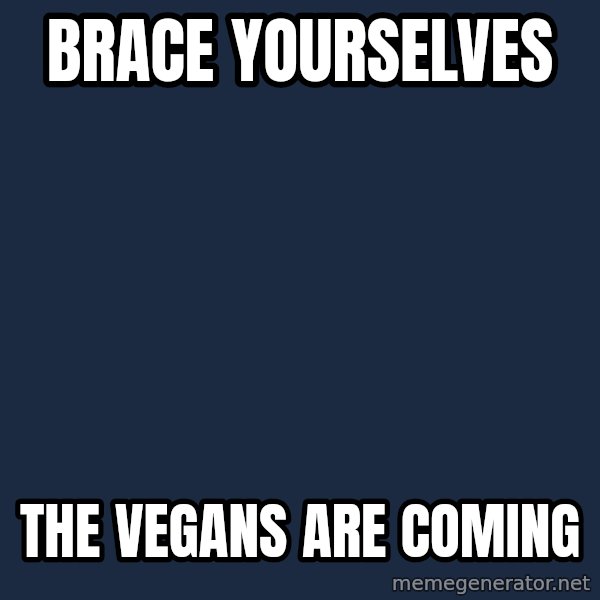 Winter is Coming meme: brace yourselves / the vegans are coming