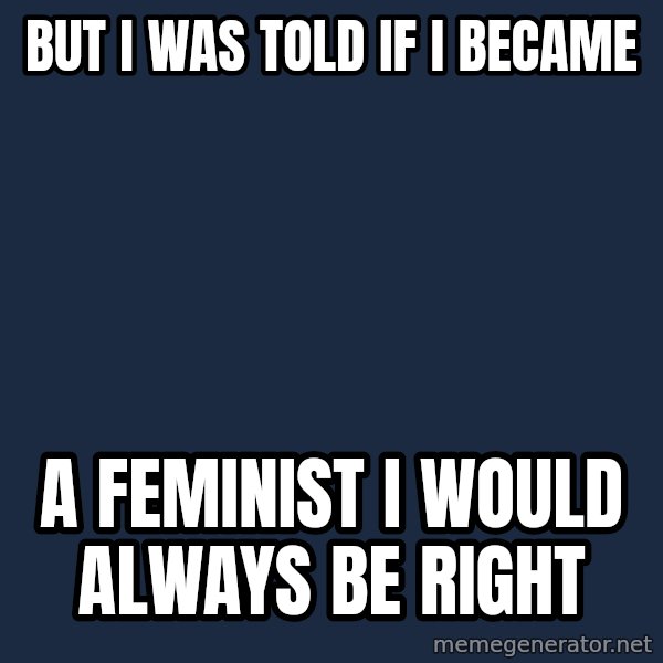Hipster Ariel meme: but i was told if i became / a feminist i would always be right