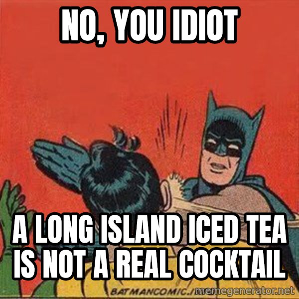 batman slap robin meme: no, you idiot / a long island iced tea is not a real cocktail