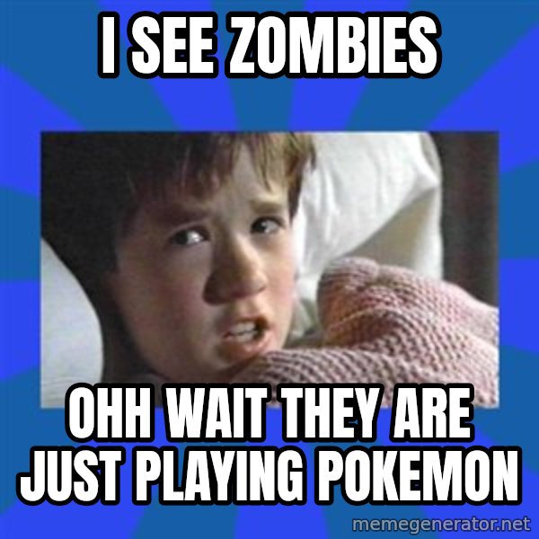 i see dead people meme: I see zombies / ohh wait they are just playing pokemon
