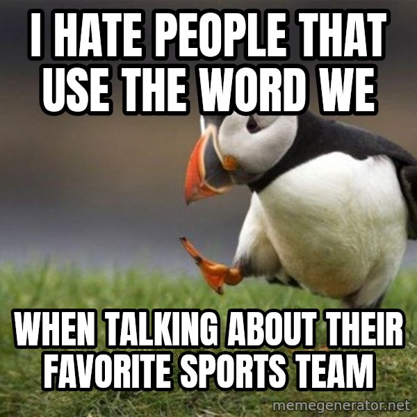 Unpopular Opinion Puffin meme: I hate people that use the word we / when talking about their favorite sports team