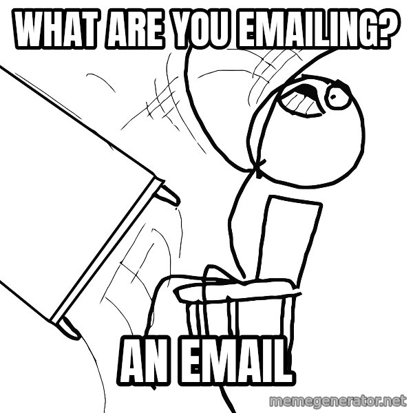 Desk Flip Rage Guy meme: What are you emailing? / An email