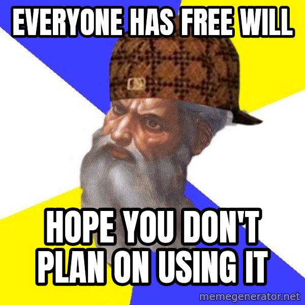 Scumbag God meme: EVERYONE HAS FREE WILL / HOPE YOU DON'T PLAN ON USING IT