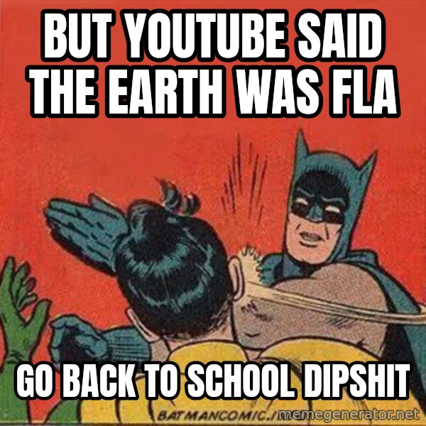batman slap robin meme: but youtube said the earth was fla / go back to school dipshit