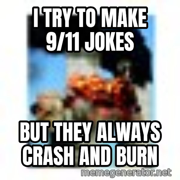 911 meme: I try to make 9/11 jokes / but they always crash and burn