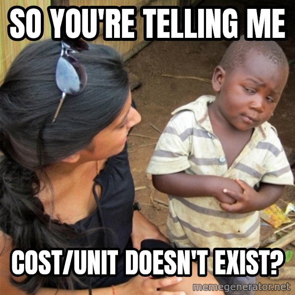 So You're Telling me meme: so you're telling me / cost/unit doesn't exist?
