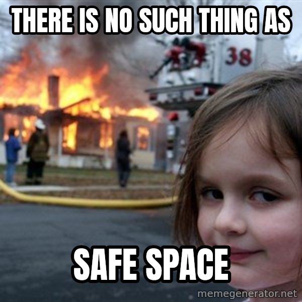 Disaster Girl meme: there is no such thing as / safe space