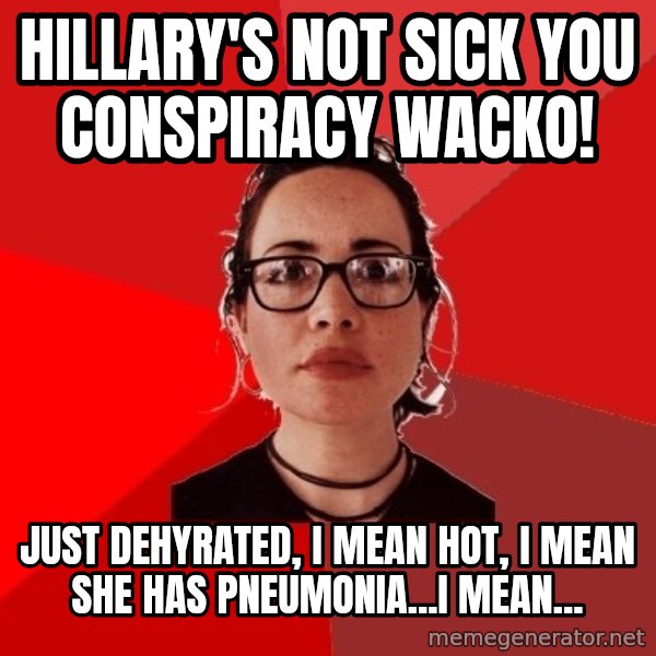 Liberal Douche Garofalo meme: hillary's not sick you conspiracy wacko! / just dehyrated, i mean hot, i mean she has pneumonia...i mean...