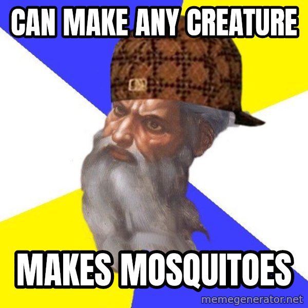 Scumbag God meme: Can Make Any Creature / Makes Mosquitoes